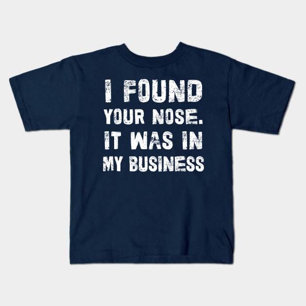 I Found Your Nose. It Was In My Business - Funny Sarcastic Phrase Kids T-Shirt by DankFutura